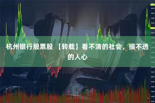 杭州银行股票股 【转载】看不清的社会，摸不透的人心