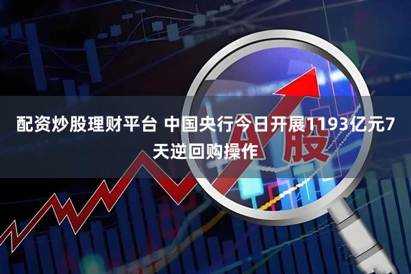 配资炒股理财平台 中国央行今日开展1193亿元7天逆回购操作
